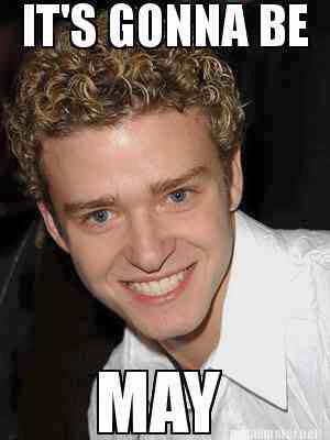It's gonna be May