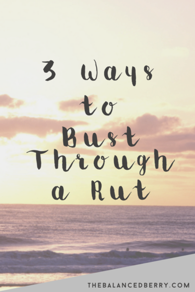 3 Ways To Break Out Of A Rut The Balanced Berry