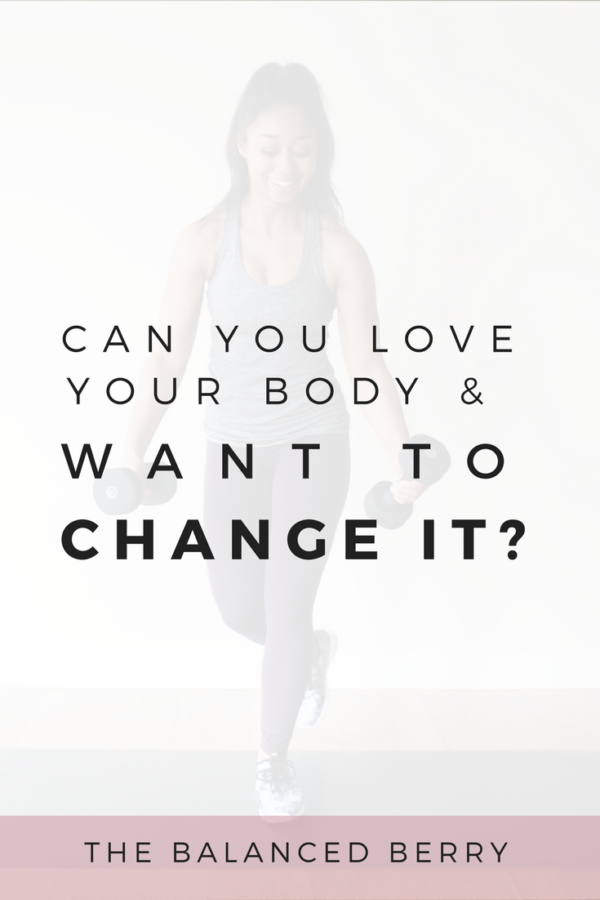 Can You Love Your Body and Want to Change It? | The Balanced Berry