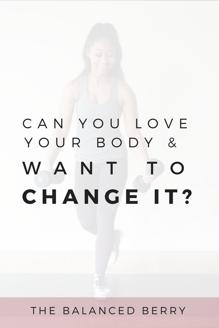 Can You Love Your Body and Want to Change It? | The Balanced Berry