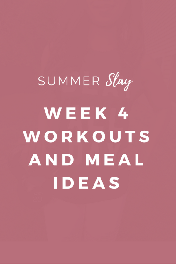 Summer SLAY Week 4 Workouts and Recipe Ideas